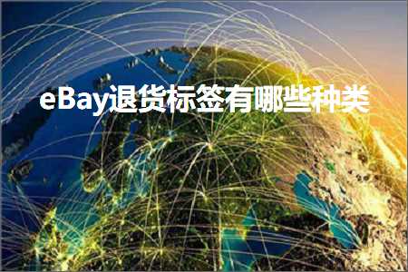 璺ㄥ鐢靛晢鐭ヨ瘑:eBay閫€璐ф爣绛炬湁鍝簺绉嶇被